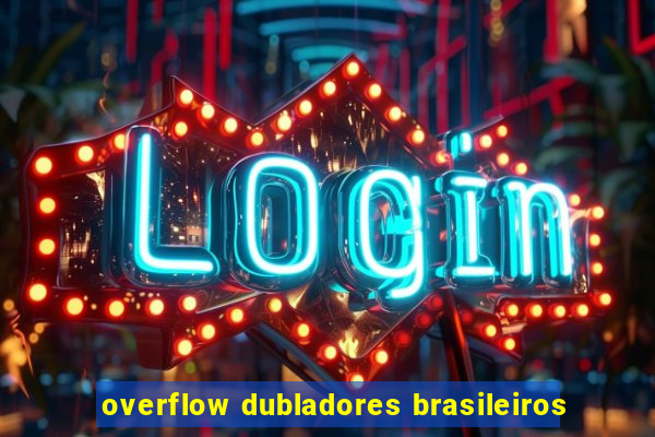 overflow dubladores brasileiros